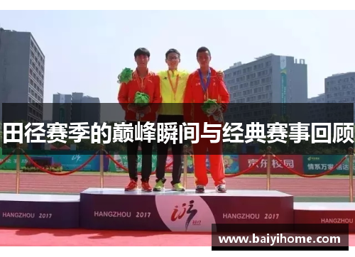 田径赛季的巅峰瞬间与经典赛事回顾